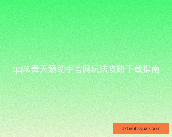 qq炫舞天籁助手官网玩法攻略下载指南 qq炫舞天籁助手官网玩法攻略下载指南